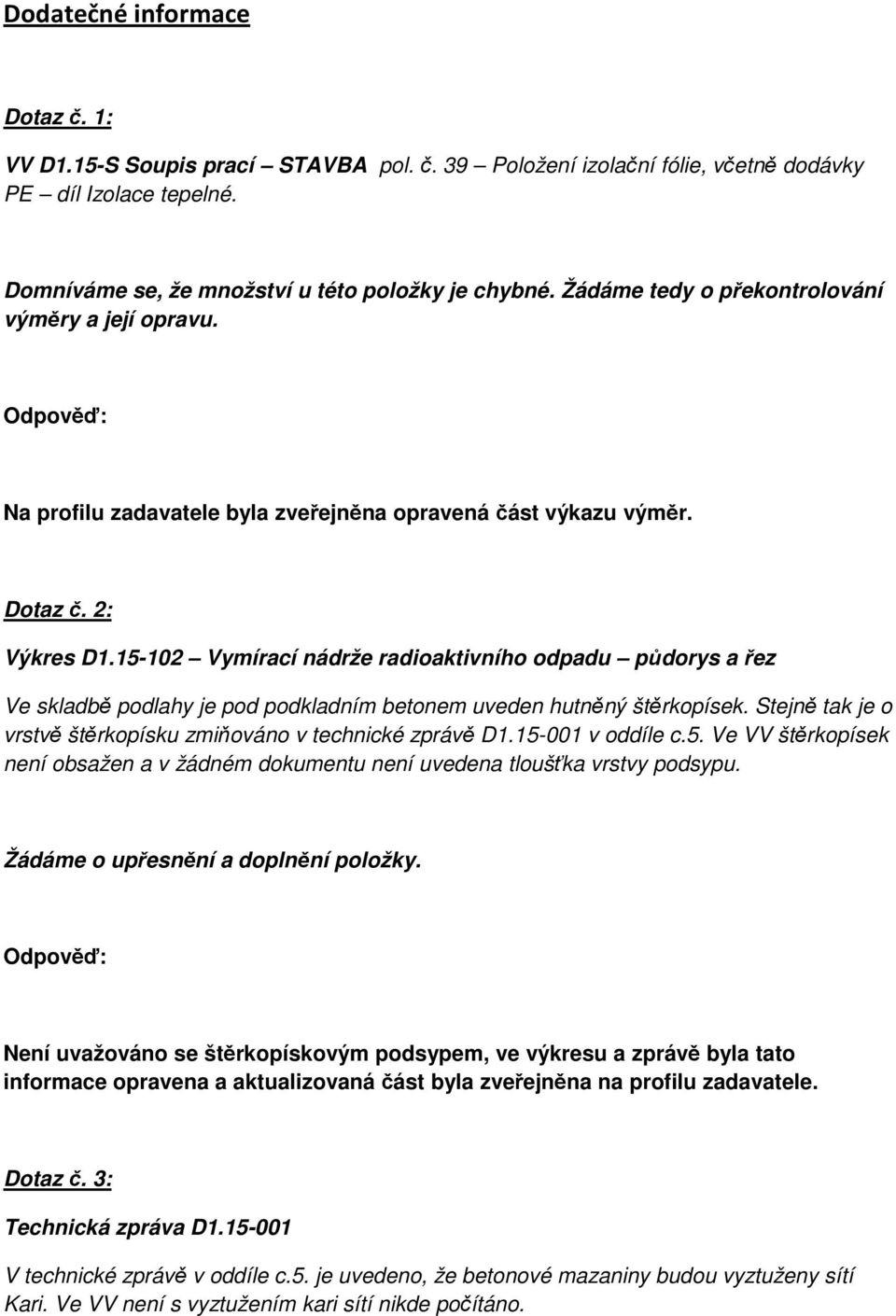 15-102 Vymírací nádrže radioaktivního odpadu půdorys a řez Ve skladbě podlahy je pod podkladním betonem uveden hutněný štěrkopísek. Stejně tak je o vrstvě štěrkopísku zmiňováno v technické zprávě D1.