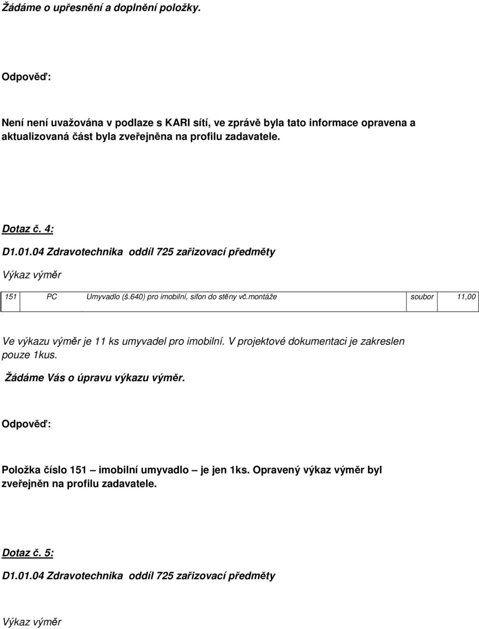 01.04 Zdravotechnika oddíl 725 zařizovací předměty 151 PC Umyvadlo (š.640) pro imobilní, sifon do stěny vč.