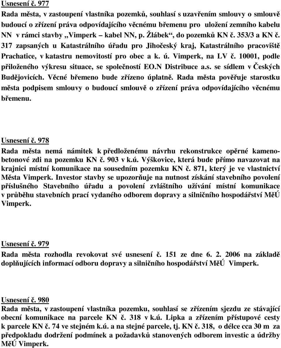 Žlábek, do pozemk KN. 353/3 a KN. 317 zapsaných u Katastrálního úadu pro Jihoeský kraj, Katastrálního pracovišt Prachatice, v katastru nemovitostí pro obec a k. ú. Vimperk, na LV.