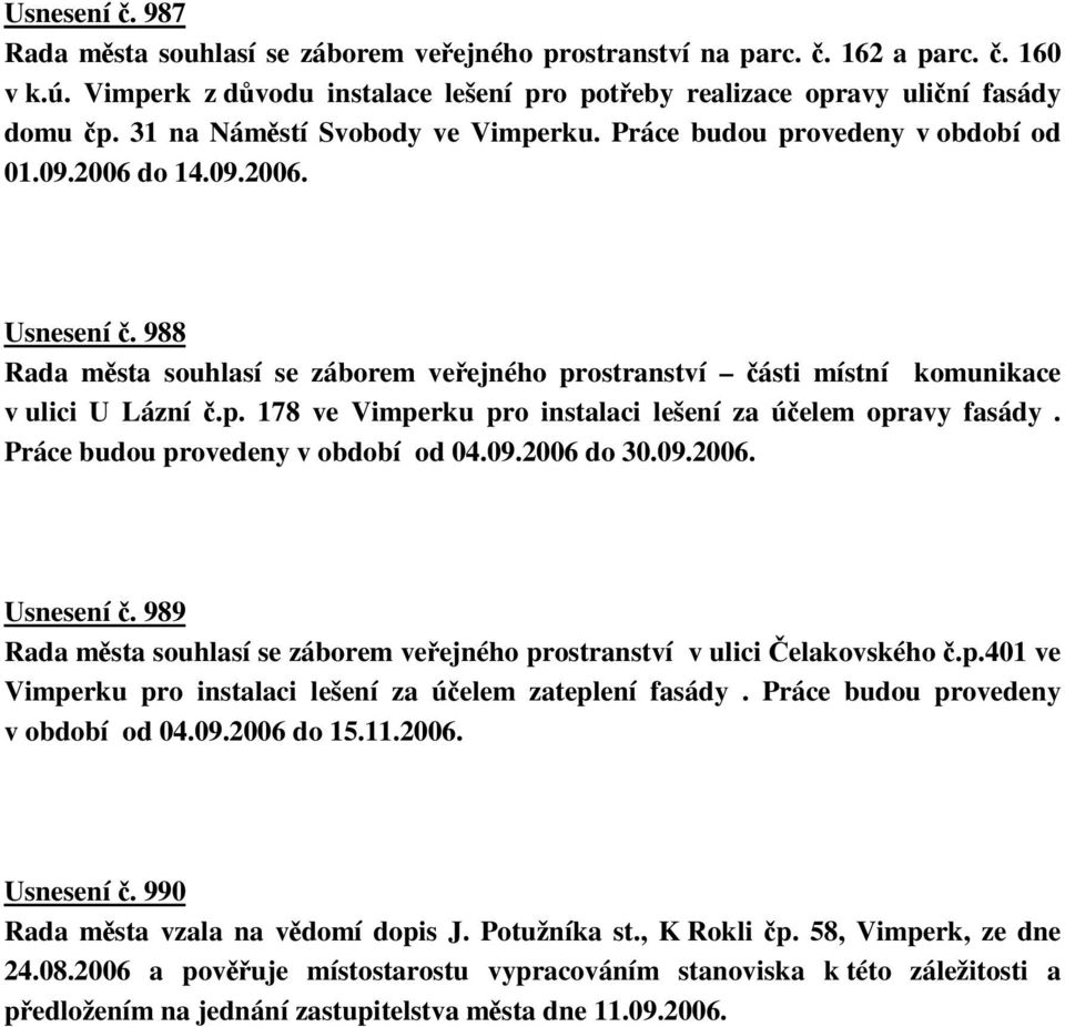 p. 178 ve Vimperku pro instalaci lešení za úelem opravy fasády. Práce budou provedeny v období od 04.09.2006 do 30.09.2006. Usnesení.