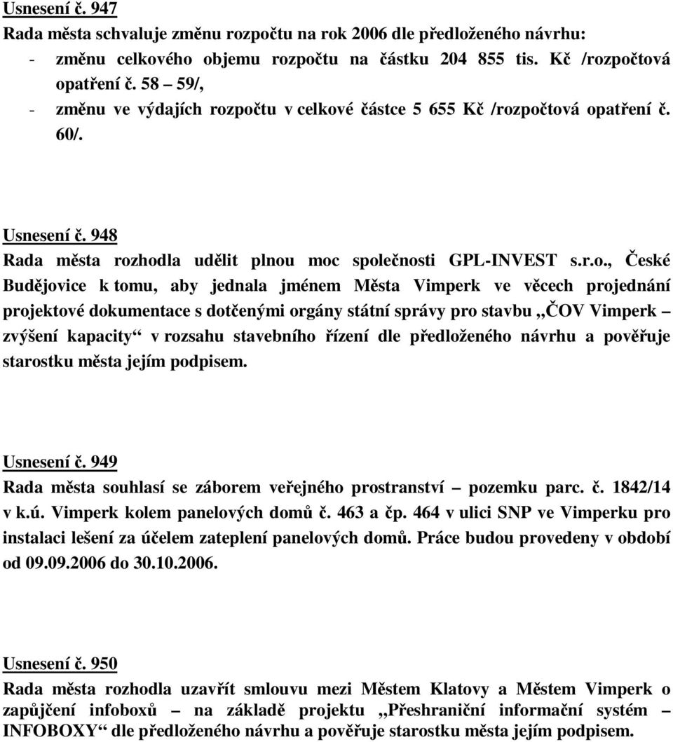 potu v celkové ástce 5 655 K /rozpotová opatení. 60/. Usnesení. 948 Rada msta rozhodla udlit plnou moc spolenosti GPL-INVEST s.r.o., eské Budjovice k tomu, aby jednala jménem Msta Vimperk ve vcech