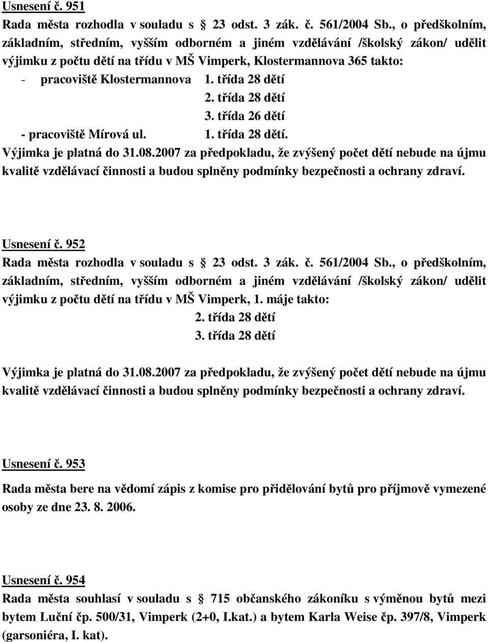 tída 28 dtí 2. tída 28 dtí 3. tída 26 dtí - pracovišt Mírová ul. 1. tída 28 dtí. Výjimka je platná do 31.08.