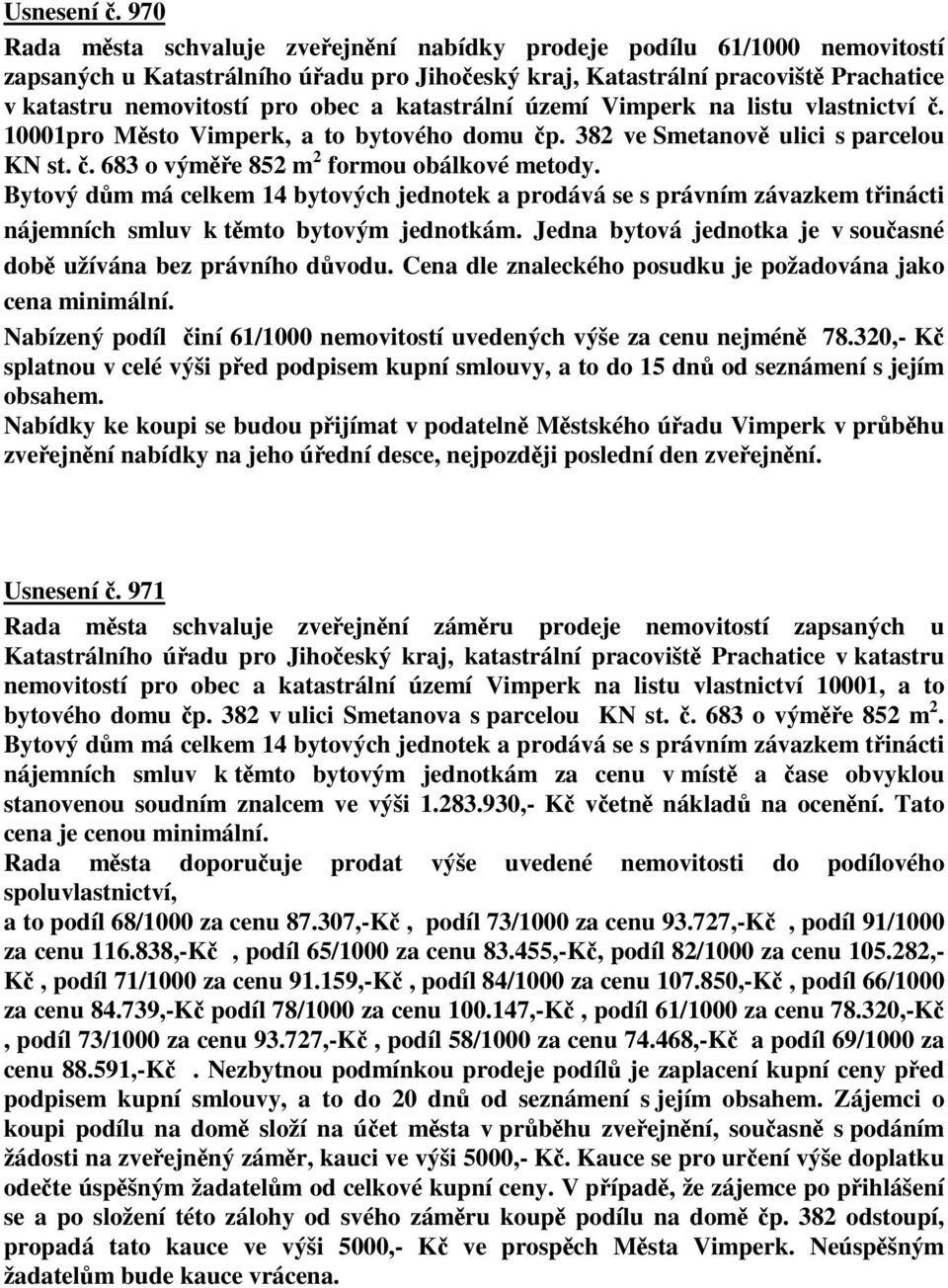 katastrální území Vimperk na listu vlastnictví. 10001pro Msto Vimperk, a to bytového domu p. 382 ve Smetanov ulici s parcelou KN st.. 683 o výme 852 m 2 formou obálkové metody.