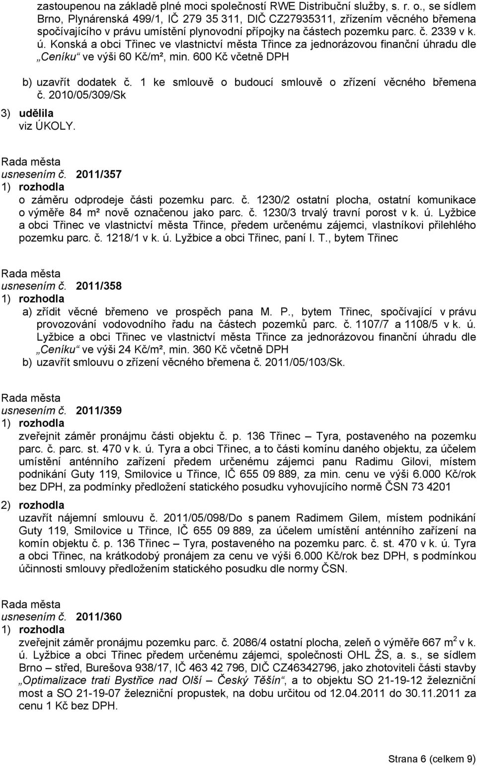Konská a obci Třinec ve vlastnictví města Třince za jednorázovou finanční úhradu dle Ceníku ve výši 60 Kč/m², min. 600 Kč včetně DPH b) uzavřít dodatek č.