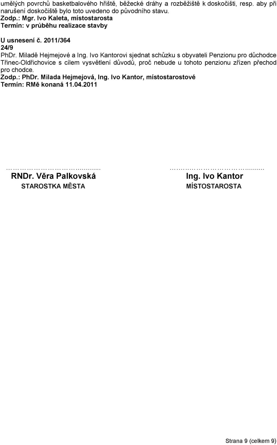 Ivo Kantorovi sjednat schůzku s obyvateli Penzionu pro důchodce Třinec-Oldřichovice s cílem vysvětlení důvodů, proč nebude u tohoto penzionu zřízen přechod pro