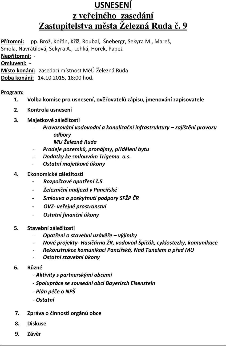 Volba komise pro usnesení, ověřovatelů zápisu, jmenování zapisovatele 2. Kontrola usnesení 3.