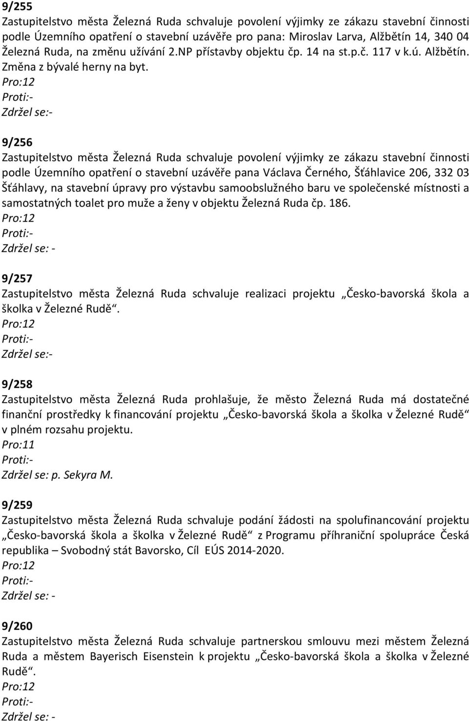 toalet pro muže a ženy v objektu Železná Ruda čp. 186. 9/257 Zastupitelstvo města Železná Ruda schvaluje realizaci projektu Česko-bavorská škola a školka v Železné Rudě.