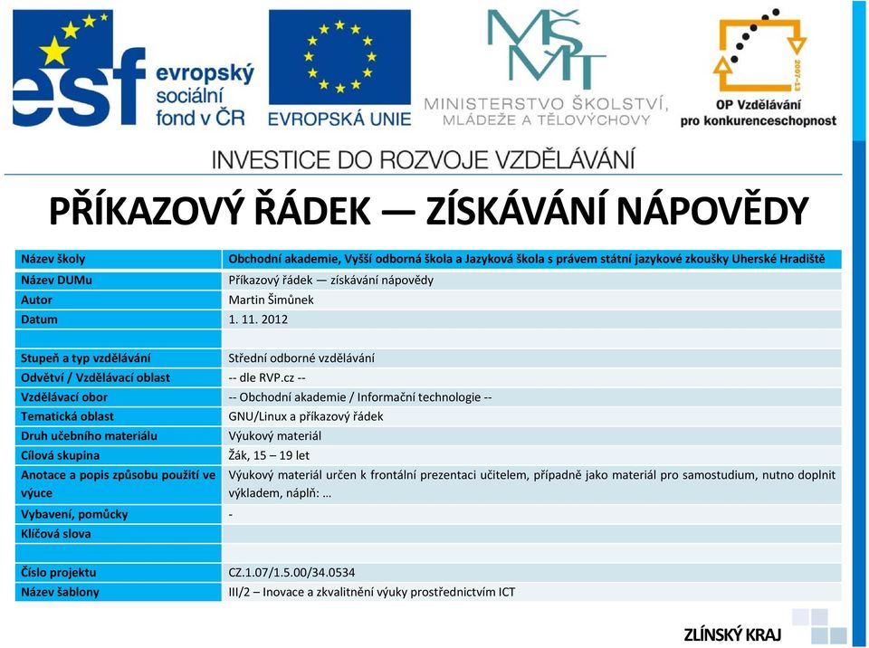 cz Vzdělávací obor Obchodní akademie / Informační technologie Tematická oblast GNU/Linux a příkazový řádek Druh učebního materiálu Výukový materiál Cílová skupina Žák, 15 19 let Anotace a popis