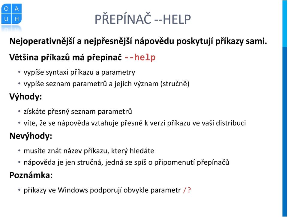 Výhody: získáte přesný seznam parametrů víte, že se nápověda vztahuje přesně k verzi příkazu ve vaší distribuci