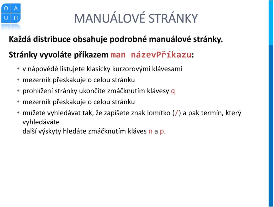 přeskakuje o celou stránku prohlížení stránky ukončíte zmáčknutím klávesy q mezerník přeskakuje o celou