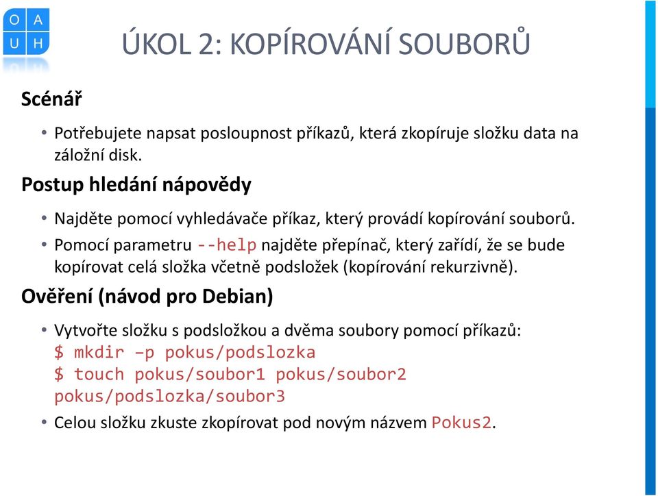 Pomocí parametru help najděte přepínač, který zařídí, že se bude kopírovat celá složka včetně podsložek (kopírování rekurzivně).