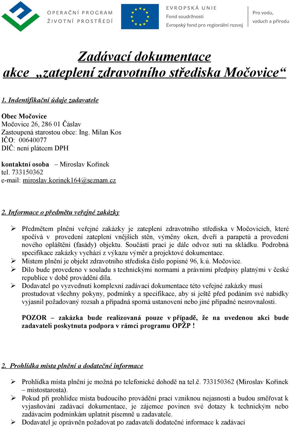 Informace o předmětu veřejné zakázky Předmětem plnění veřejné zakázky je zateplení zdravotního střediska v Močovicích, které spočívá v provedení zateplení vnějších stěn, výměny oken, dveří a parapetů