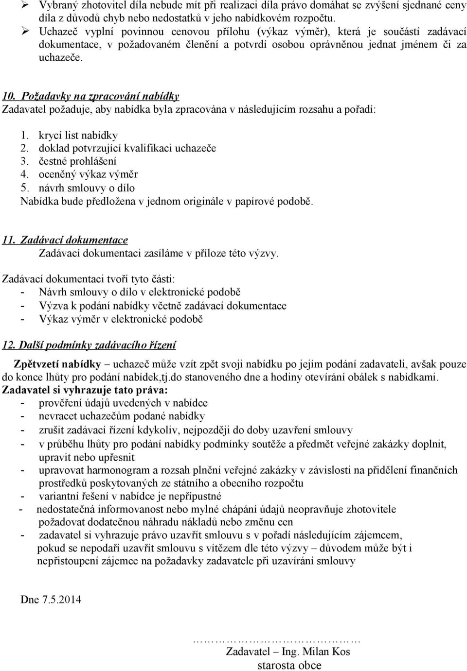 Požadavky na zpracování nabídky Zadavatel požaduje, aby nabídka byla zpracována v následujícím rozsahu a pořadí: 1. krycí list nabídky 2. doklad potvrzující kvalifikaci uchazeče 3.