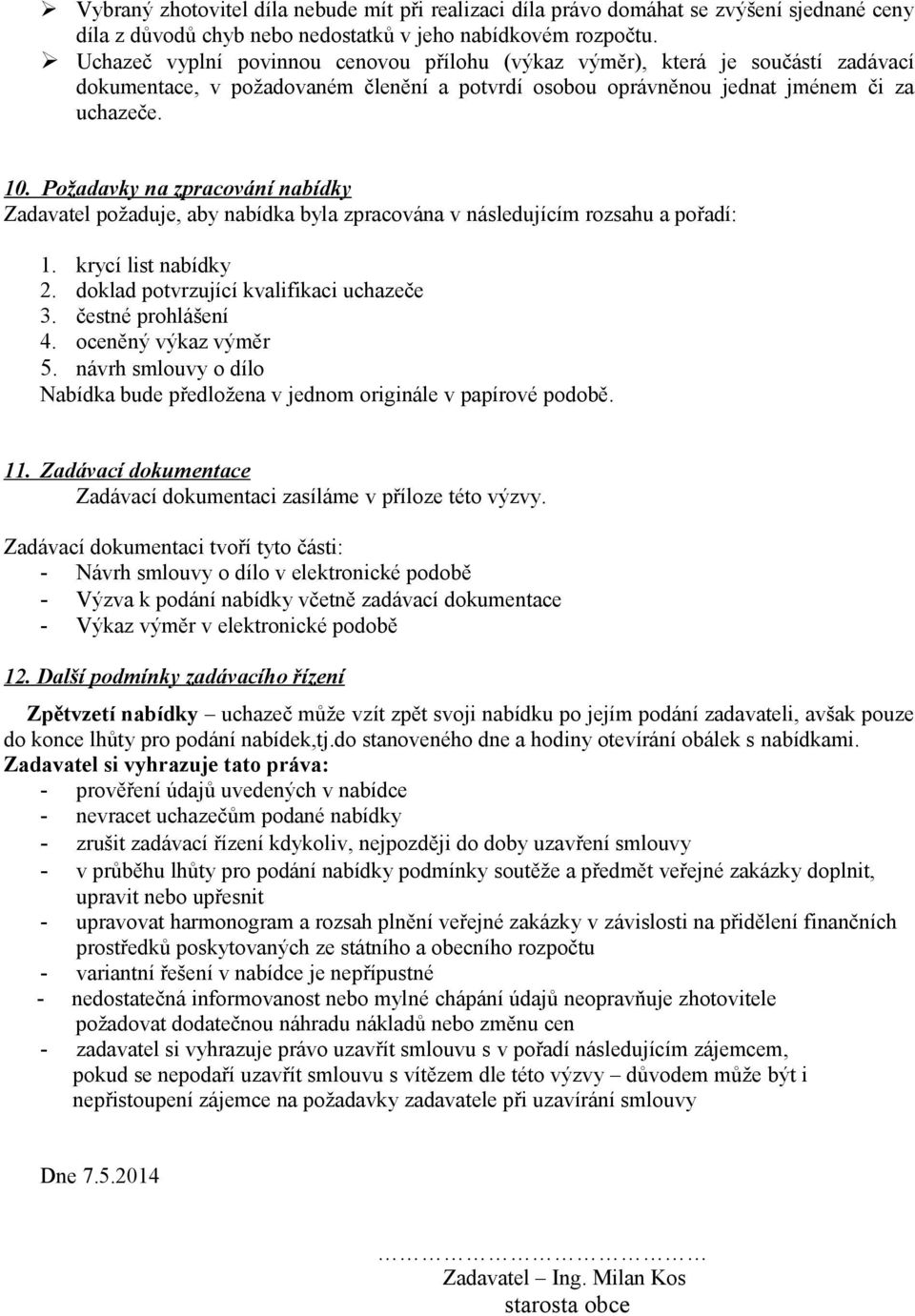 Požadavky na zpracování nabídky Zadavatel požaduje, aby nabídka byla zpracována v následujícím rozsahu a pořadí: 1. krycí list nabídky 2. doklad potvrzující kvalifikaci uchazeče 3.