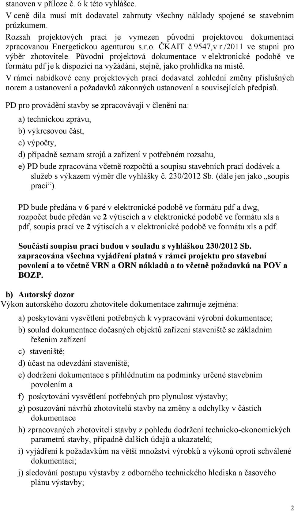 Původní projektová dokumentace v elektronické podobě ve formátu pdf je k dispozici na vyžádání, stejně, jako prohlídka na místě.