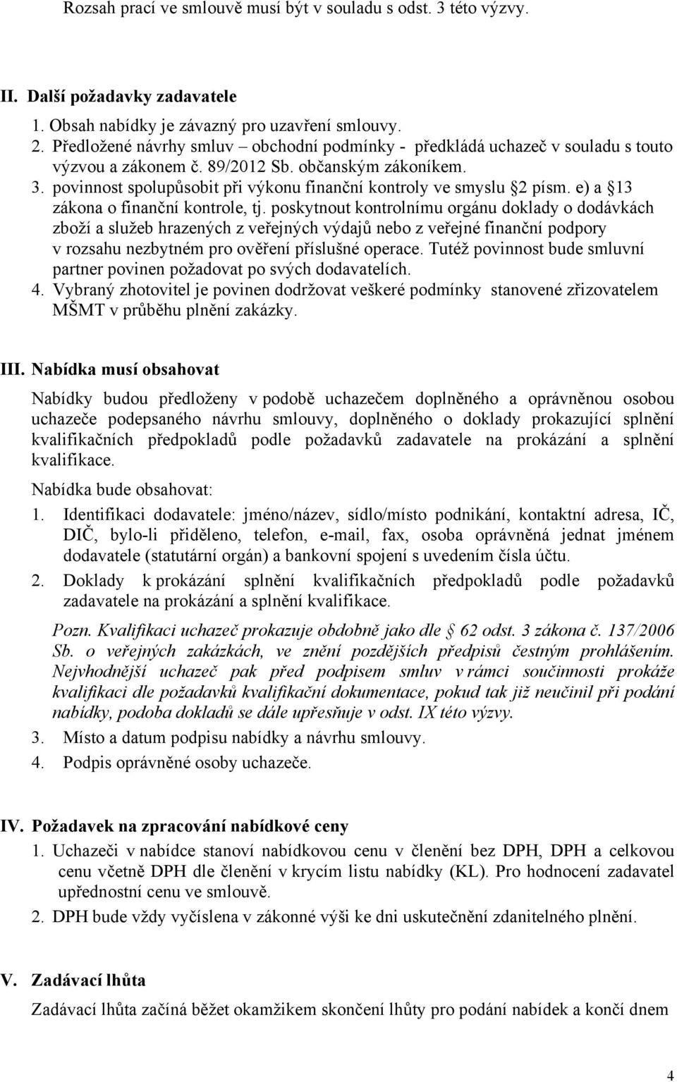 povinnost spolupůsobit při výkonu finanční kontroly ve smyslu 2 písm. e) a 13 zákona o finanční kontrole, tj.