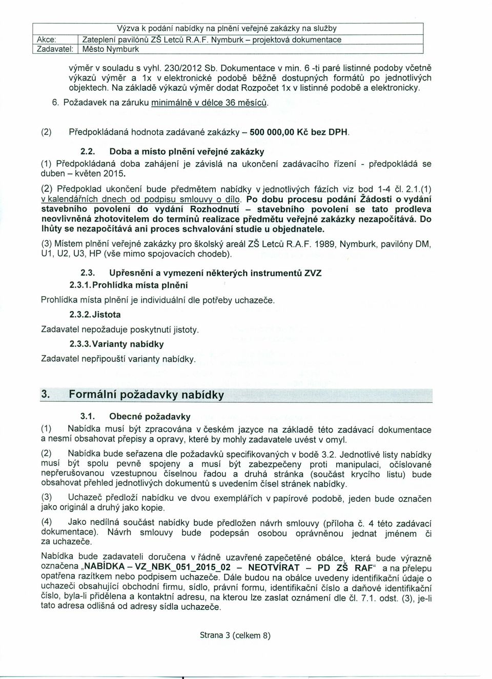 Na základě výkazů výměr dodat Rozpočet 1x v listinné podobě a elektronicky. 6. Požadavek na záruku minimálně v délce 36 měsíců. Předpokládaná hodnota zadávané zakázky - 500000,00 Kč bez DPH. 2.