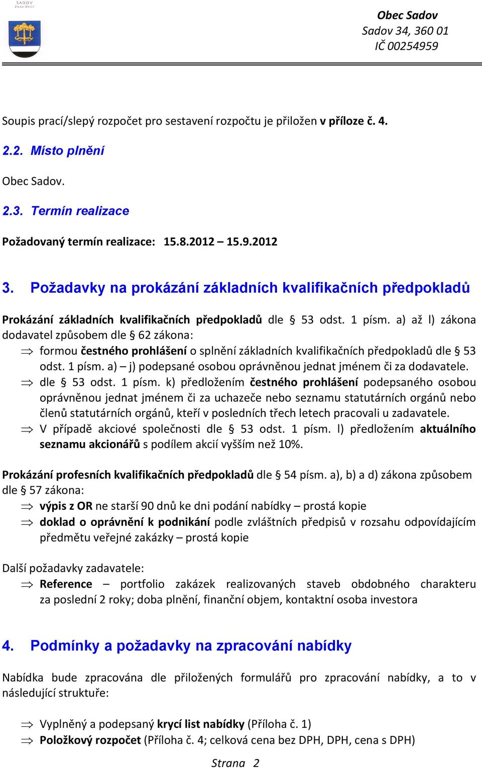 a) až l) zákona dodavatel způsobem dle 62 zákona: formou čestného prohlášení o splnění základních kvalifikačních předpokladů dle 53 odst. 1 písm.