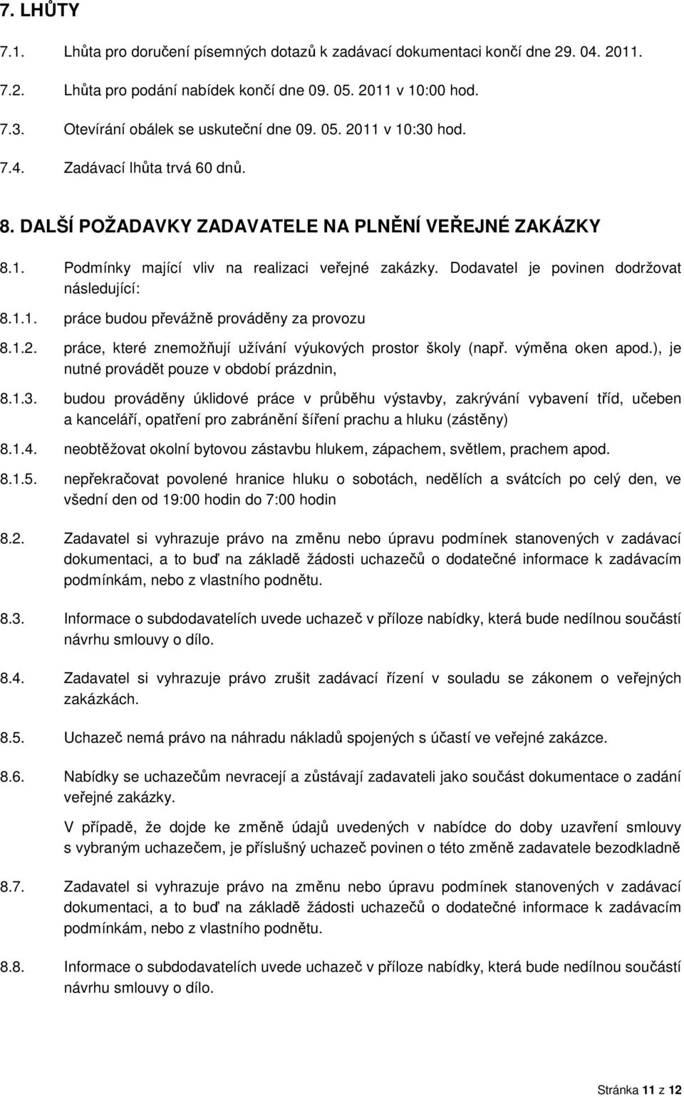 Dodavatel je povinen dodržovat následující: 8.1.1. práce budou převážně prováděny za provozu 8.1.2. práce, které znemožňují užívání výukových prostor školy (např. výměna oken apod.