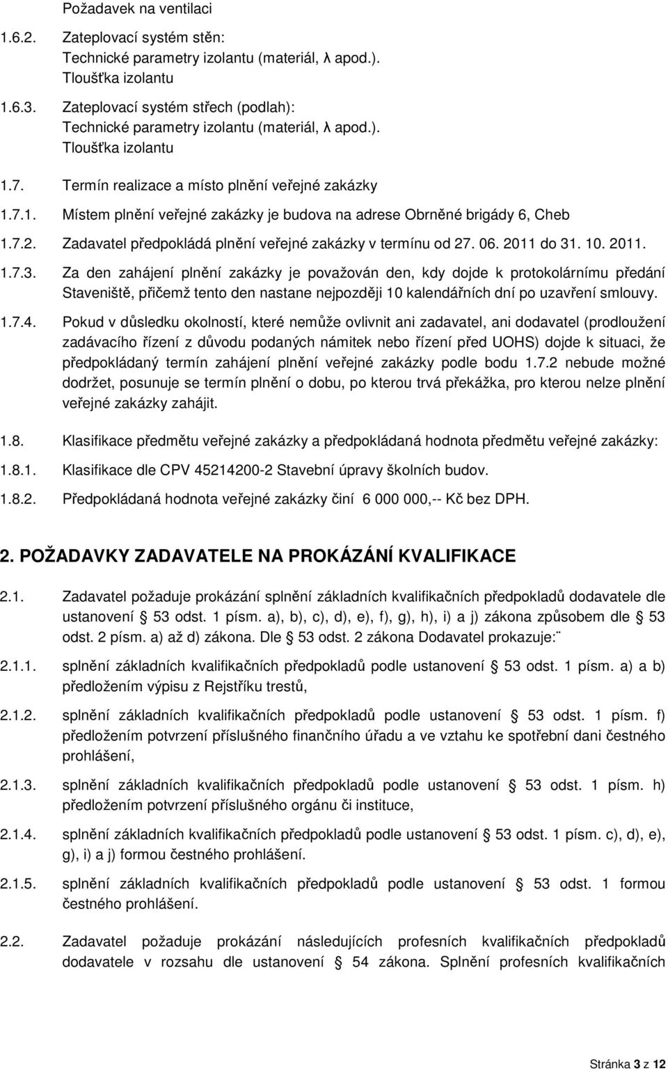 7.2. Zadavatel předpokládá plnění veřejné zakázky v termínu od 27. 06. 2011 do 31