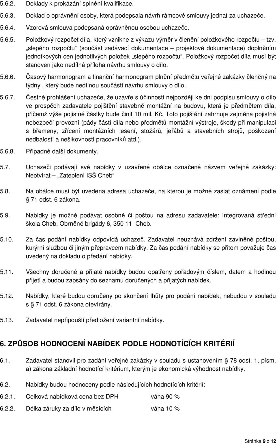 slepého rozpočtu (součást zadávací dokumentace projektové dokumentace) doplněním jednotkových cen jednotlivých položek slepého rozpočtu.