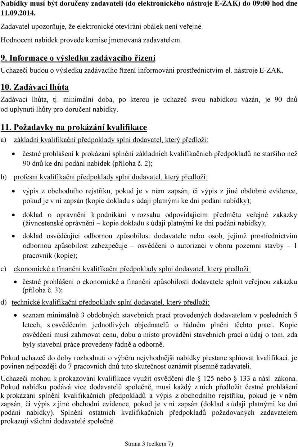 Zadávací lhůta Zadávací lhůta, tj. minimální doba, po kterou je uchazeč svou nabídkou vázán, je 90 dnů od uplynutí lhůty pro doručení nabídky. 11.