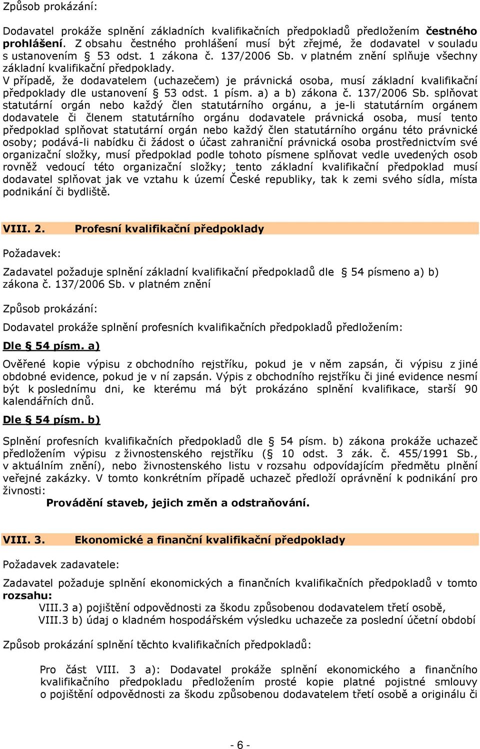 V případě, že dodavatelem (uchazečem) je právnická osoba, musí základní kvalifikační předpoklady dle ustanovení 53 odst. 1 písm. a) a b) zákona č. 137/2006 Sb.