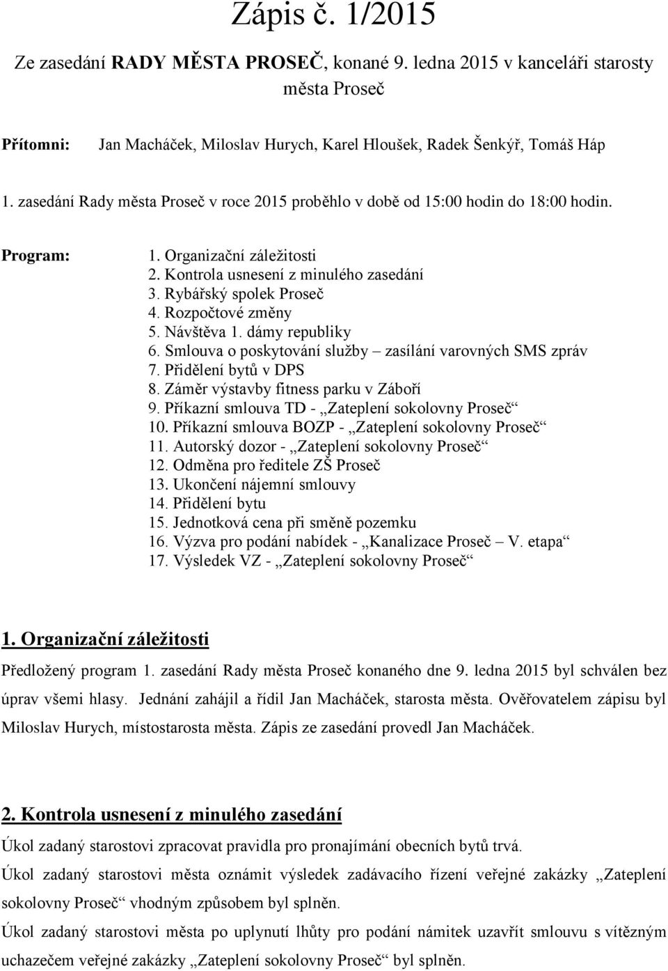 Rozpočtové změny 5. Návštěva 1. dámy republiky 6. Smlouva o poskytování služby zasílání varovných SMS zpráv 7. Přidělení bytů v DPS 8. Záměr výstavby fitness parku v Záboří 9.