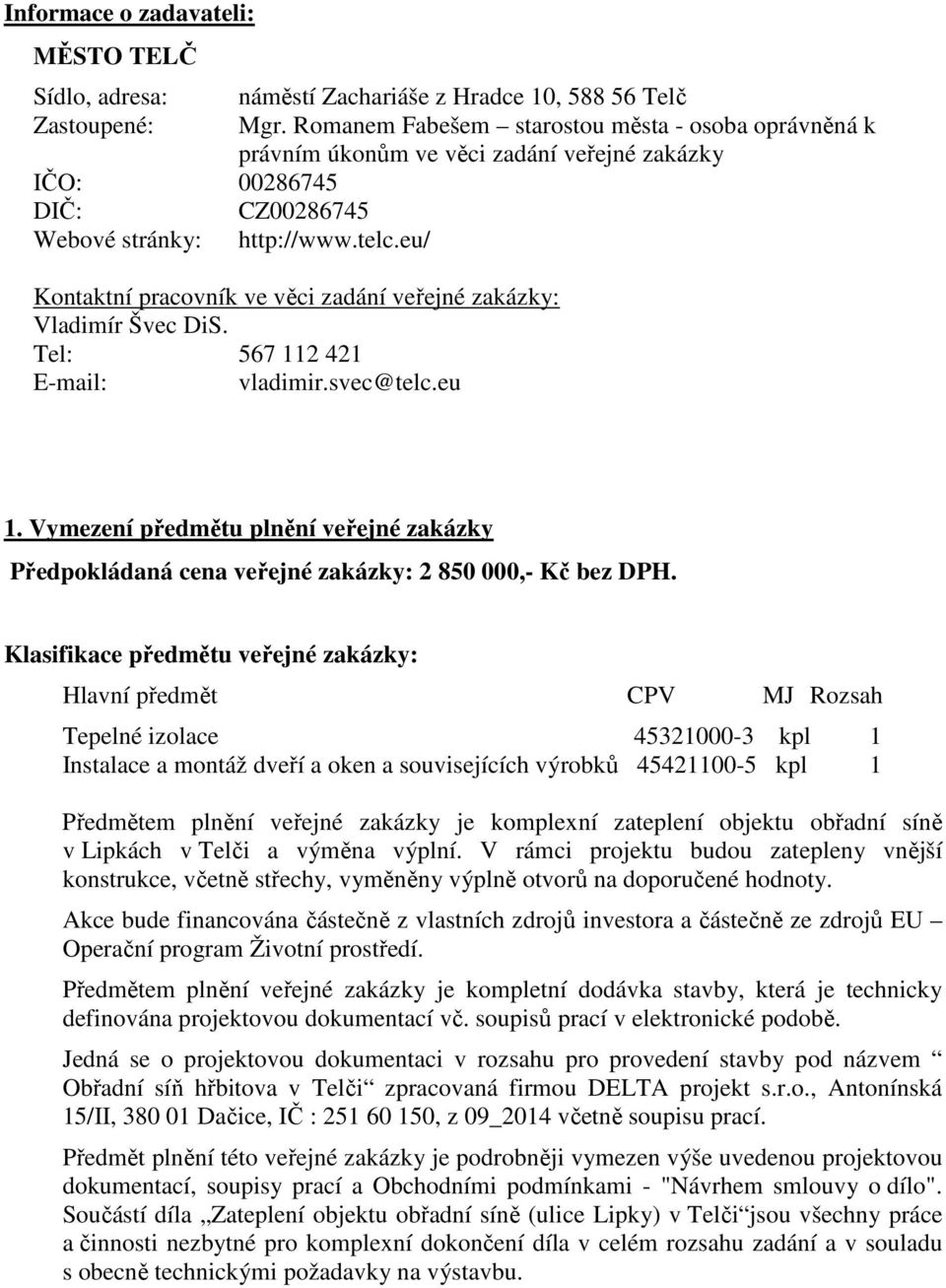 eu/ Kontaktní pracovník ve věci zadání veřejné zakázky: Vladimír Švec DiS. Tel: 567 112 421 E-mail: vladimir.svec@telc.eu 1.