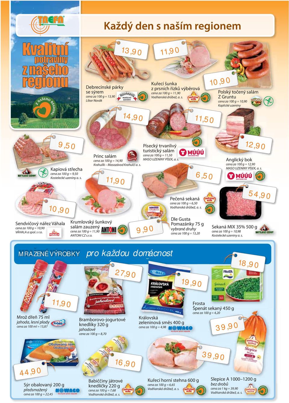 cena za 100 g = 14,90 Krahulík Masozávod Krahulčí K h lčí a. s. Princ salám Kapiová střecha Kap 54,90 Pečená sekan Pe sekaná ná cena za 100 g = VÁHALA a spol. s r.o. cena za 100 g = 12,90 MASO UZENINY PÍSEK, EK, a.