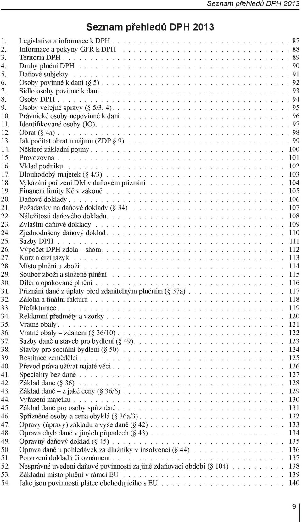 Obrat ( 4a) 98 13. Jak počítat obrat u nájmu (ZDP 9) 99 14. Některé základní pojmy 100 15. Provozovna 101 16. Vklad podniku 102 17. Dlouhodobý majetek ( 4/3) 103 18.