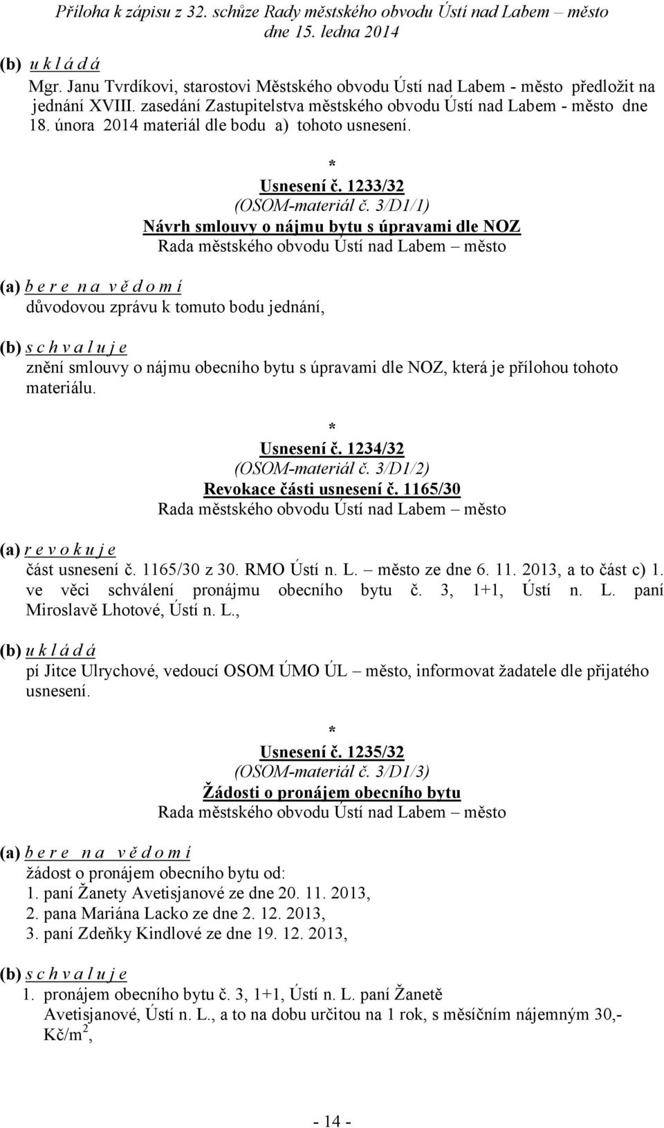 3/D1/1) Návrh smlouvy o nájmu bytu s úpravami dle NOZ (a) b e r e n a v ě d o m í důvodovou zprávu k tomuto bodu jednání, (b) s c h v a l u j e znění smlouvy o nájmu obecního bytu s úpravami dle NOZ,