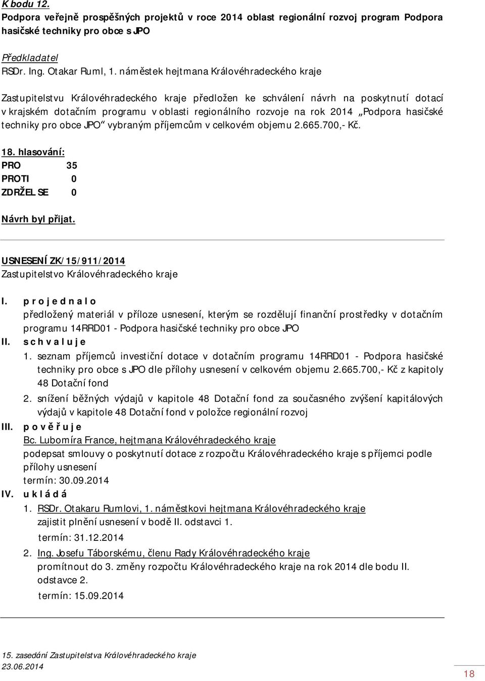 2014 Podpora hasičské techniky pro obce JPO vybraným příjemcům v celkovém objemu 2.665.700,- Kč. 18. hlasování: PRO 35 USNESENÍ ZK/15/911/2014 I.