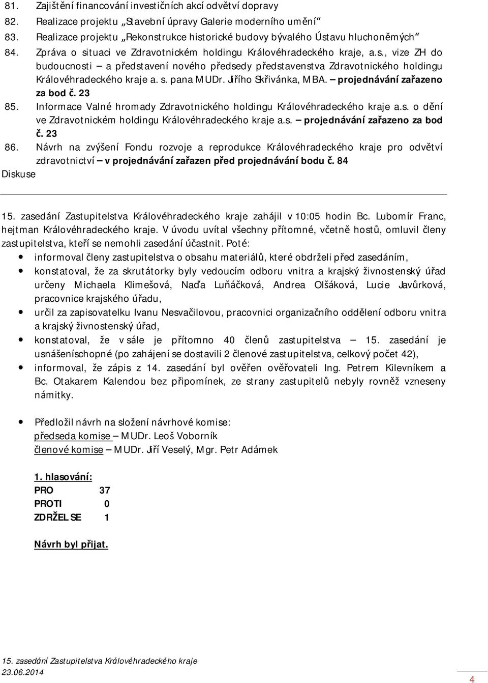 s. pana MUDr. Jiřího Skřivánka, MBA. projednávání zařazeno za bod č. 23 85. Informace Valné hromady Zdravotnického holdingu Královéhradeckého kraje a.s. o dění ve Zdravotnickém holdingu Královéhradeckého kraje a.