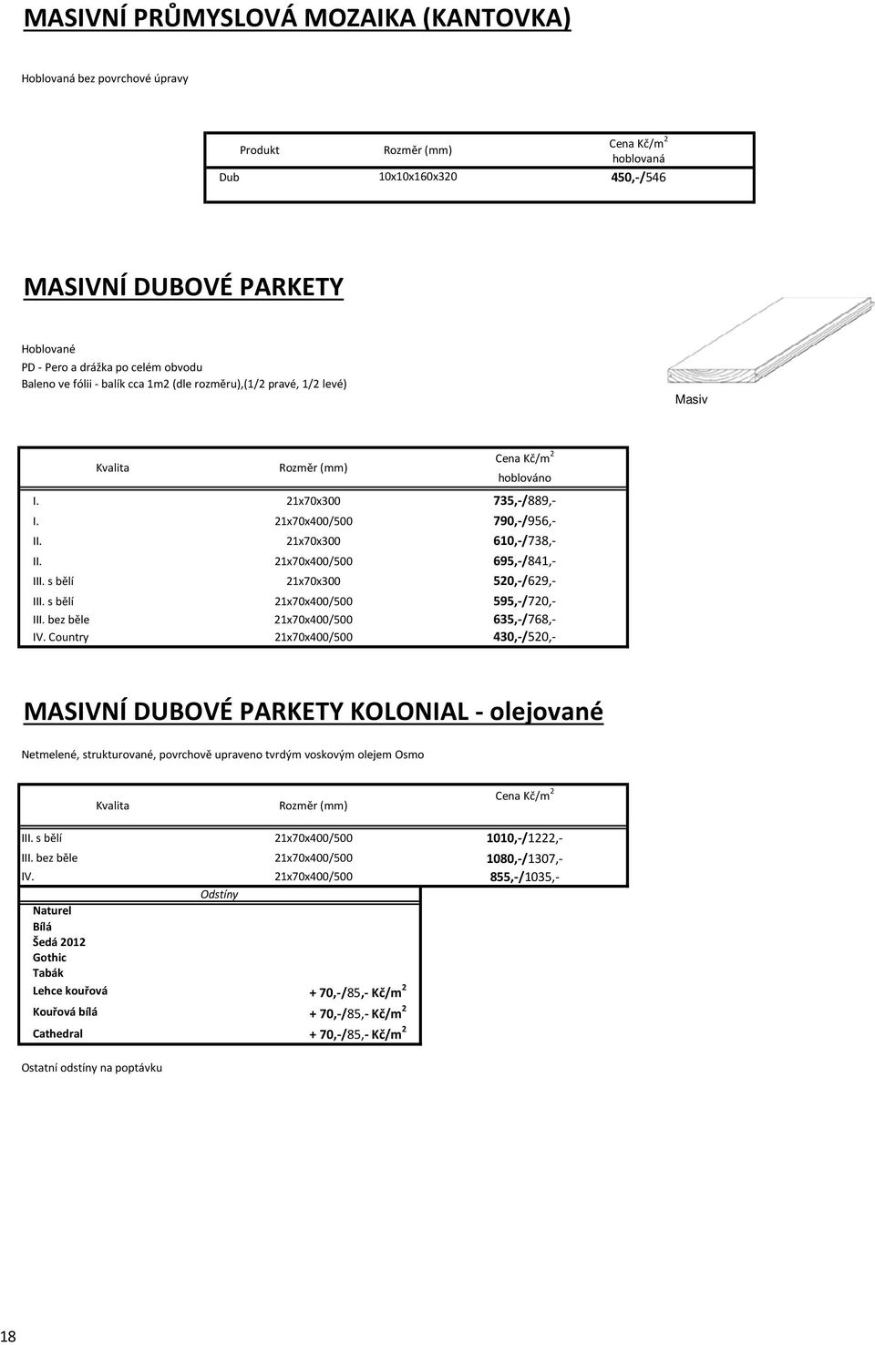 II. 21x70x300 21x70x400/500 21x70x300 21x70x400/500 735,-/889,- 790,-/956,- 610,-/738,- 695,-/841,- III. s bělí 21x70x300 520,-/629,- III. s bělí 21x70x400/500 595,-/720,- III.