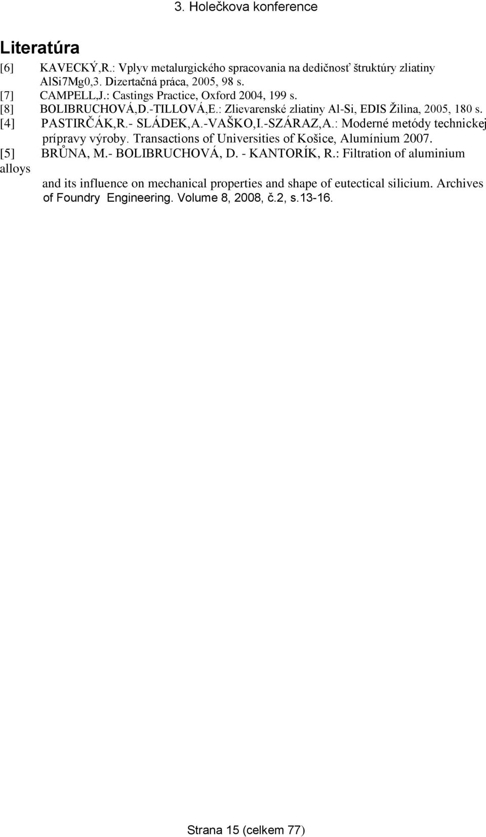 -SZÁRAZ,A.: Moderné metódy technickej prípravy výroby. Transactions of Universities of Košice, Alumínium 2007. [5] BRŮNA, M.- BOLIBRUCHOVÁ, D. - KANTORÍK, R.
