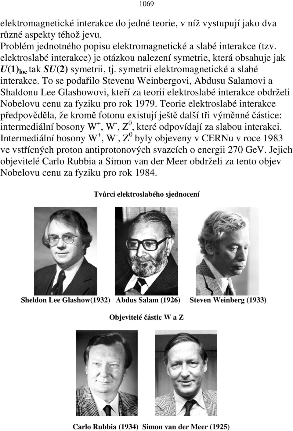 To se podařilo Stevenu Weinbergovi, Abdusu Salamovi a Shaldonu Lee Glashowovi, kteří za teorii elektroslabé interakce obdrželi Nobelovu cenu za fyziku pro rok 1979.