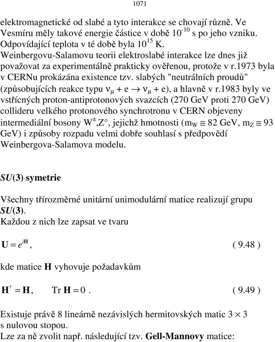 slabých "neutrálních proudů" (způsobujících reakce typu ν µ + e ν µ + e), a hlavně v r.