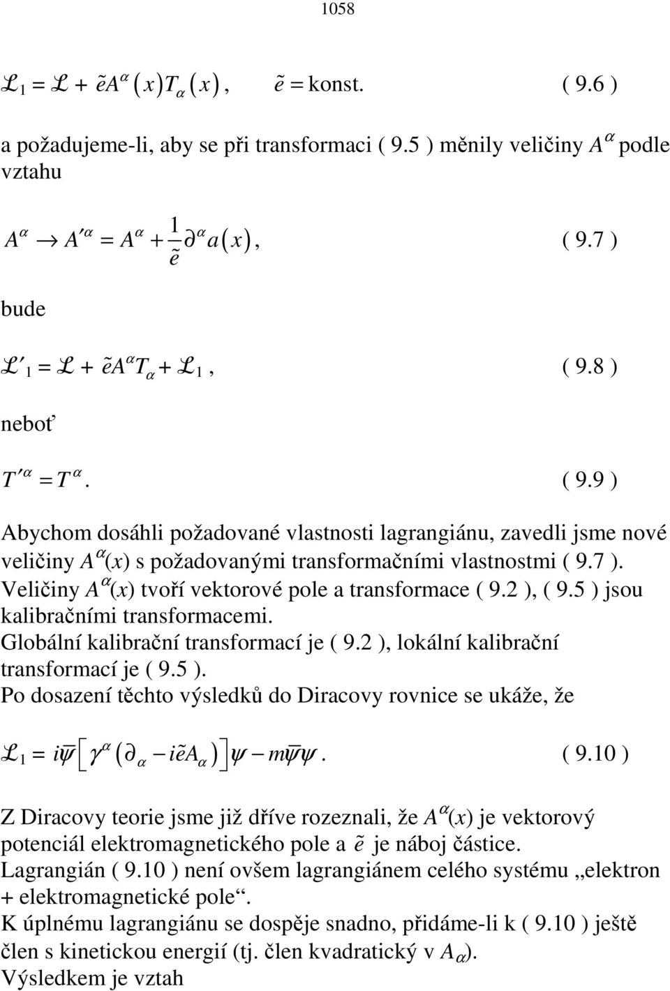 7 ). Veličiny A α (x) tvoří vektorové pole a transformace ( 9. ), ( 9.5 ) jsou kalibračními transformacemi. Globální kalibrační transformací je ( 9. ), lokální kalibrační transformací je ( 9.5 ). Po dosazení těchto výsledků do Diracovy rovnice se ukáže, že α L 1 = ( ) iψ γ α iea ɶ α ψ mψψ.