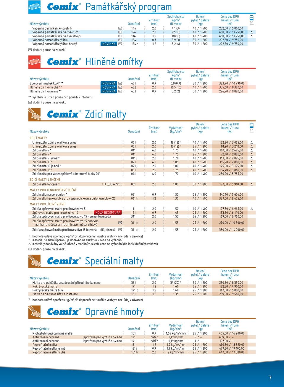 / 9 750,00 Hliněné omítky Spojovací můstek CLAY ** novinka 401 0,7 0,9 (0,7) 30 / 1 200 323,70 / 10 790,00 Hliněná omítka hrubá ** novinka 482 2,0 16,5 (10) 40 / 1 400 335,60 / 8 390,00 Hliněná