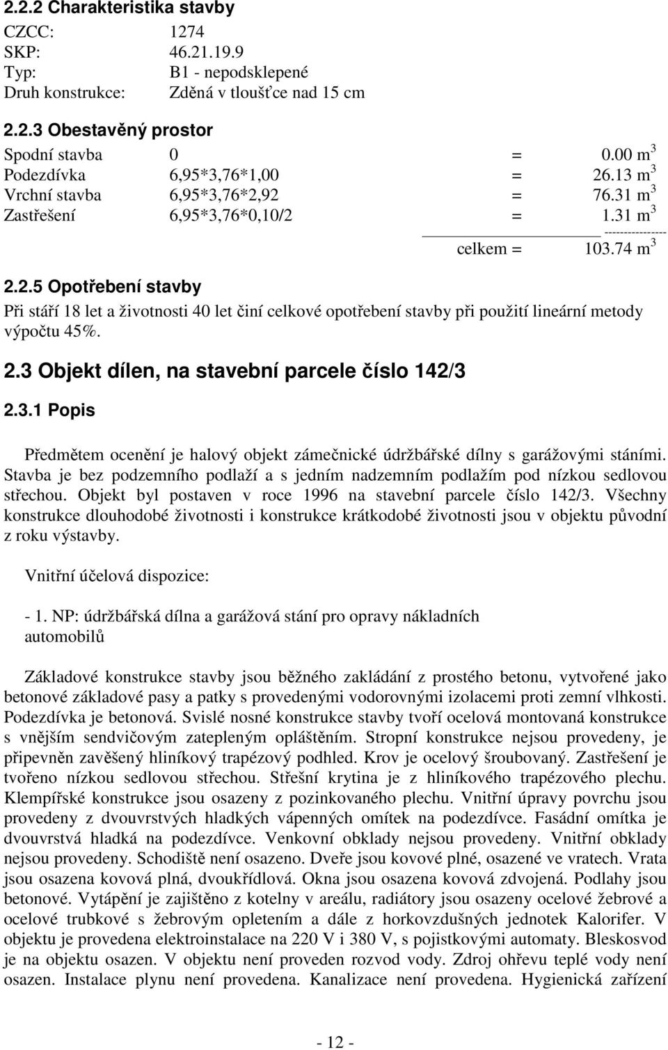 2.3 Objekt dílen, na stavební parcele číslo 142/3 2.3.1 Popis Předmětem ocenění je halový objekt zámečnické údržbářské dílny s garážovými stáními.