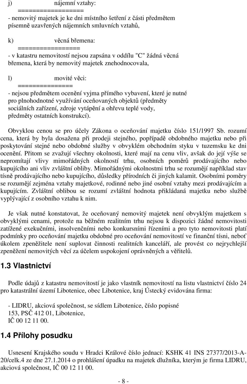 nutné pro plnohodnotné využívání oceňovaných objektů (předměty sociálních zařízení, zdroje vytápění a ohřevu teplé vody, předměty ostatních konstrukcí).