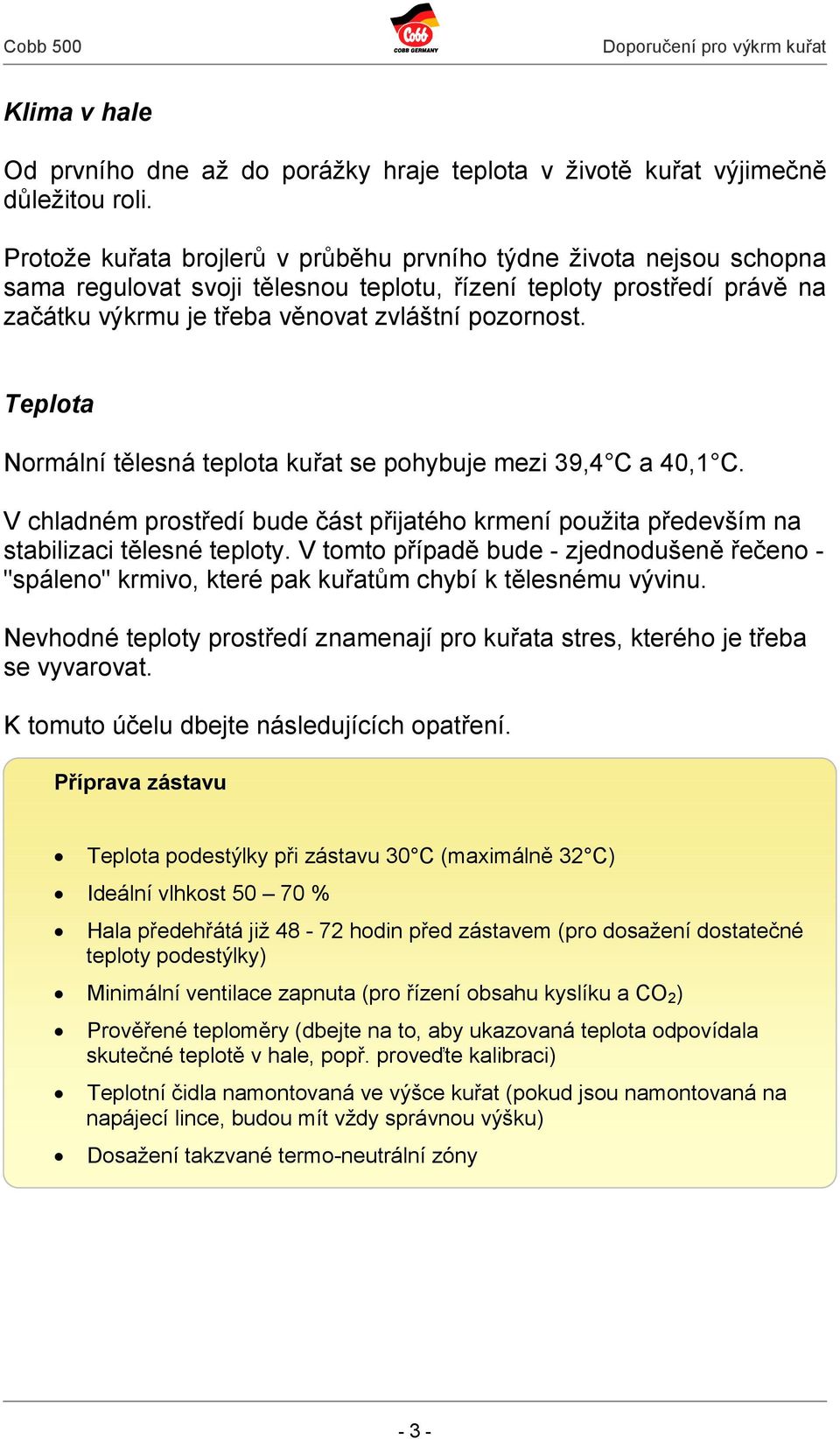 Teplota Normální tělesná teplota kuřat se pohybuje mezi 39,4 C a 40,1 C. V chladném prostředí bude část přijatého krmení použita především na stabilizaci tělesné teploty.