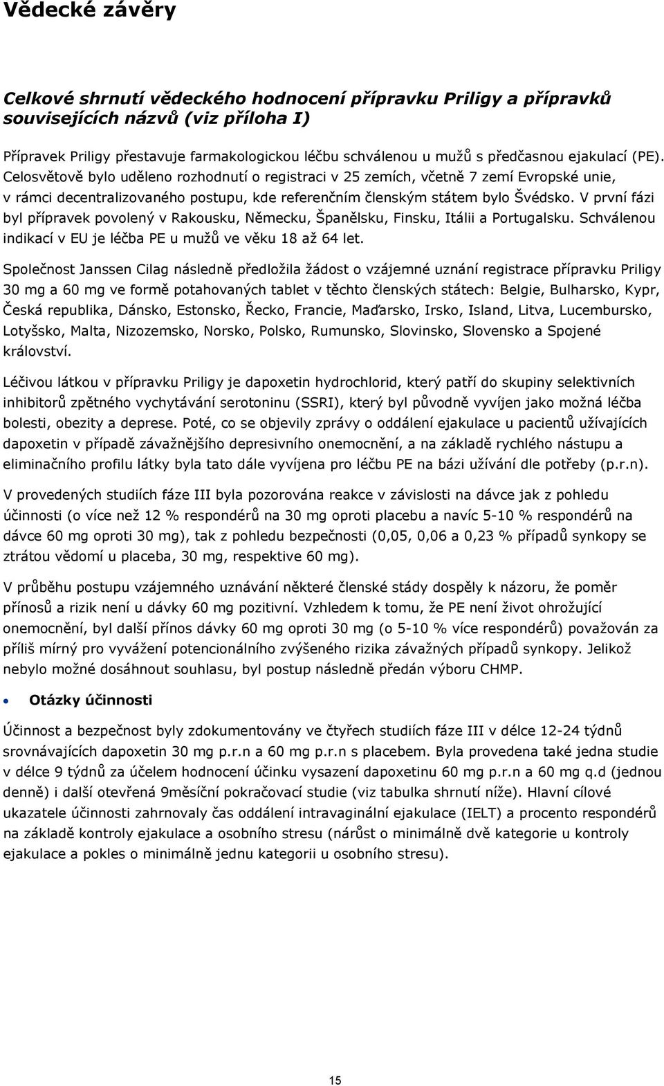 V první fázi byl přípravek povolený v Rakousku, Německu, Španělsku, Finsku, Itálii a Portugalsku. Schválenou indikací v EU je léčba PE u mužů ve věku 18 až 64 let.