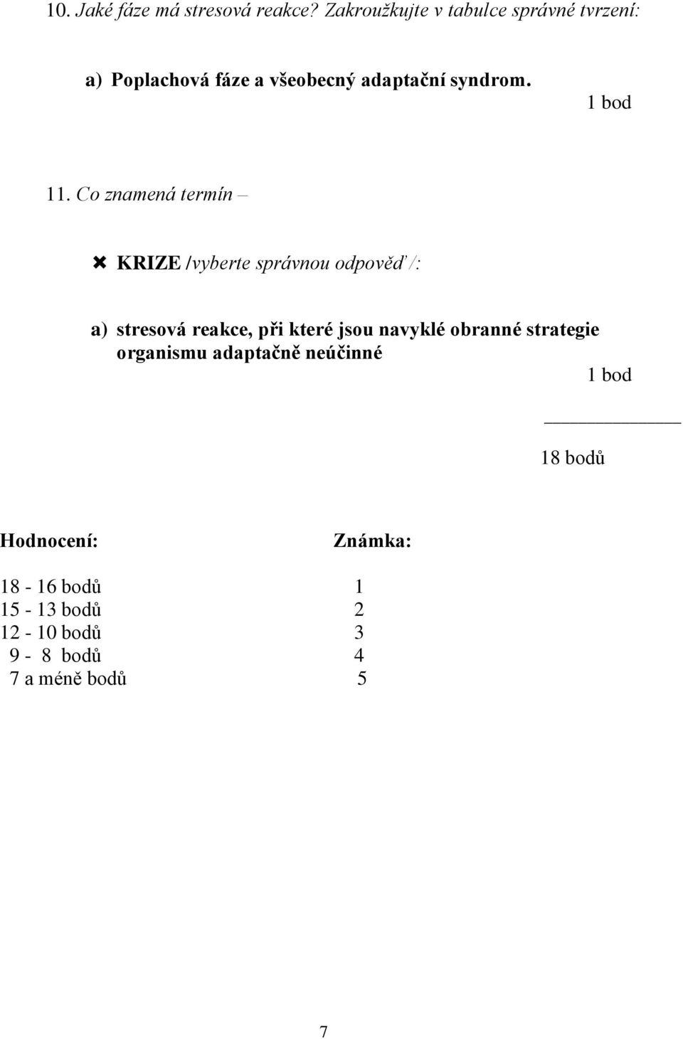 11. Co znamená termín KRIZE /vyberte správnou odpověď /: a) stresová reakce, při které jsou