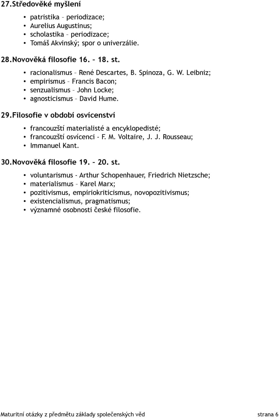 Filosofie v období osvícenství francouzští materialisté a encyklopedisté; francouzští osvícenci - F. M. Voltaire, J. J. Rousseau; Immanuel Kant. 30.Novověká filosofie 19. 20. st.