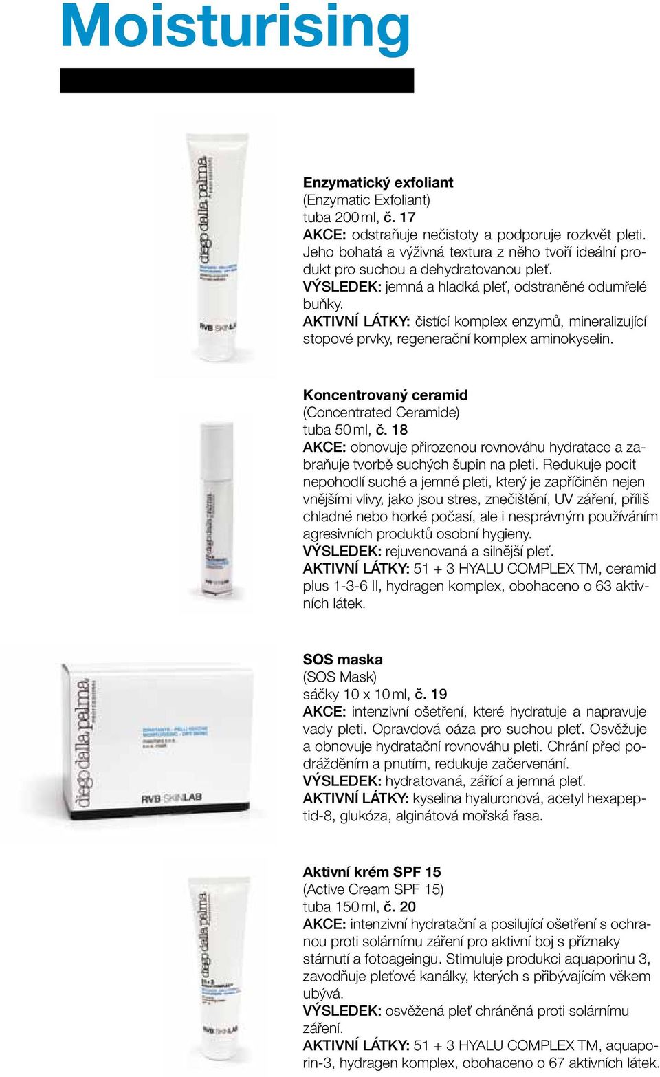 AKTIVNÍ LÁTKY: čistící komplex enzymů, mineralizující stopové prvky, regenerační komplex aminokyselin. Koncentrovaný ceramid (Concentrated Ceramide) tuba 50 ml, č.