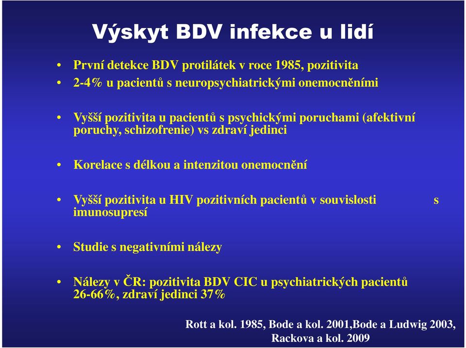 onemocnění Vyšší pozitivita u HIV pozitivních pacientů v souvislosti s imunosupresí Studie s negativními nálezy Nálezy v ČR: