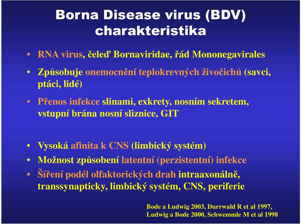 afinita k CNS (limbický systém) Možnost způsobení latentní (perzistentní) infekce Šíření podél olfaktorických drah