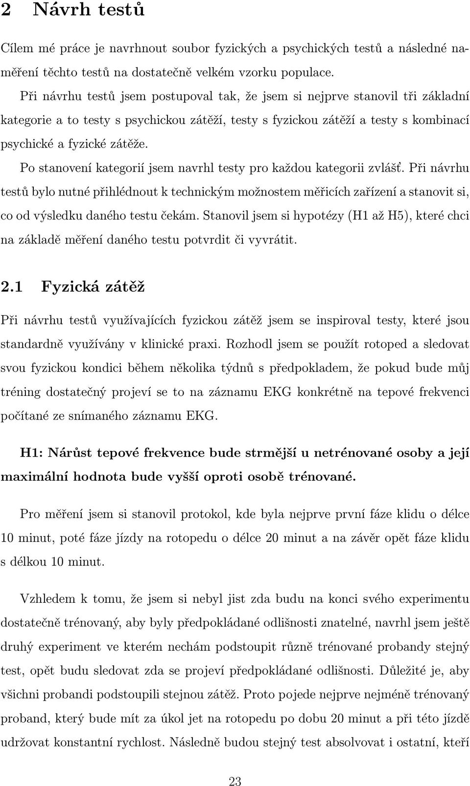 Po stanovení kategorií jsem navrhl testy pro každou kategorii zvlášť. Při návrhu testů bylo nutné přihlédnout k technickým možnostem měřicích zařízení a stanovit si, co od výsledku daného testu čekám.